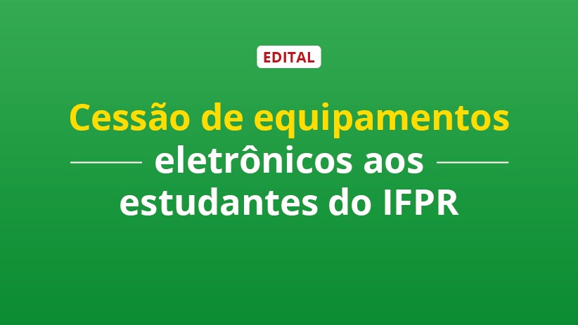 "Cessão de equipamentos eletrônicos aos estudantes do IFPR"