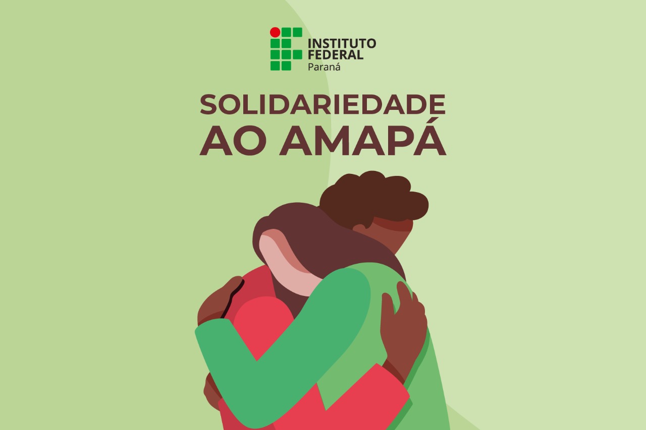 "Instituto Federal do Paraná. Solidariedade ao Amapá"