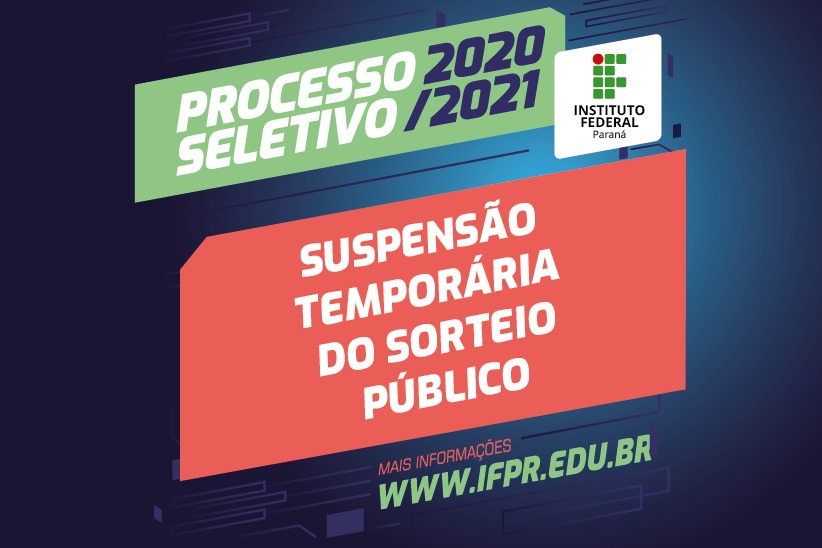 "Processo Seletivo 2020/2021. Suspensão temporária do sorteio público. www.ifpr.edu.br."