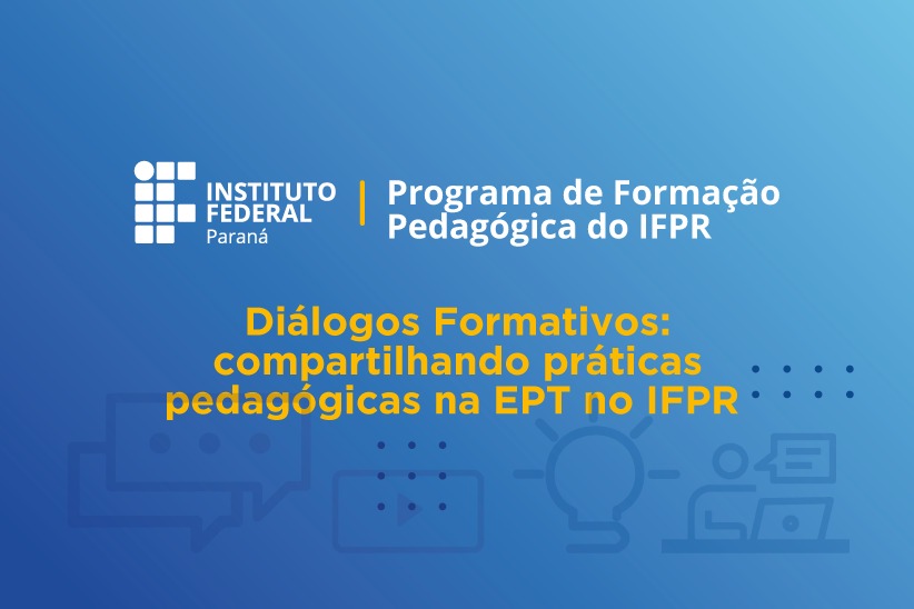 “Diálogos Formativos: compartilhando Práticas Pedagógicas da EPT no IFPR”