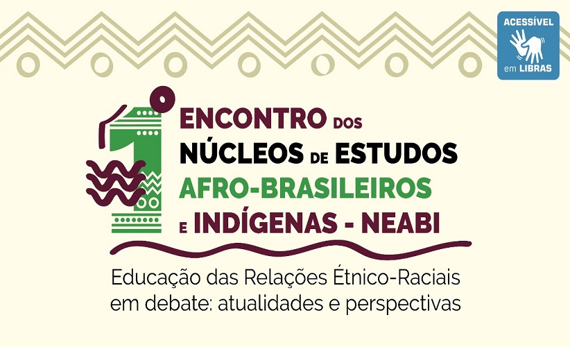 "Imagem contendo a escrita: Primeiro encontro dos núcleos de estudos afro-brasileiros e indígenas - Neabi"