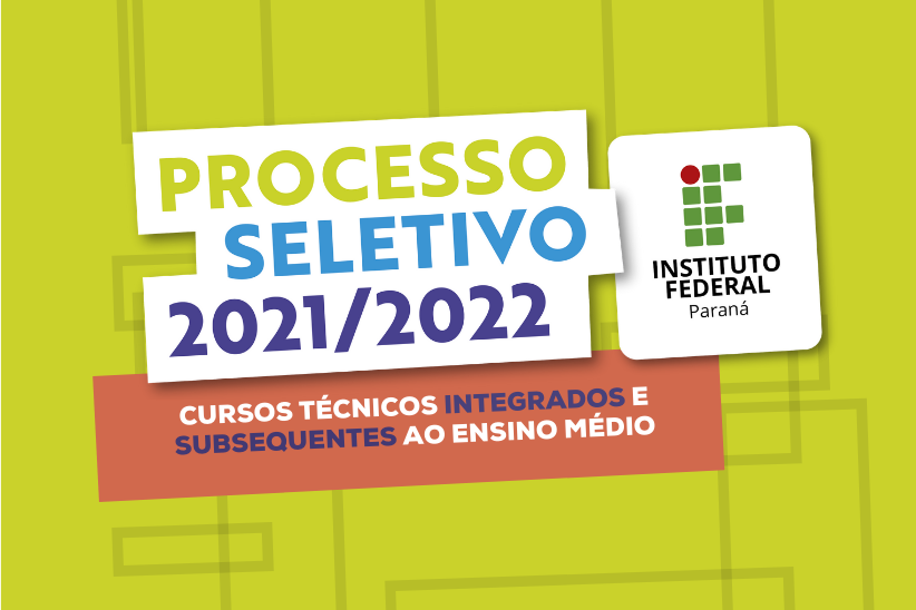 A imagem, com fundo amarelo, contém o seguinte texto: Processo Seletivo 2021/2022. Cursos Técnicos Integrados e Subsequentes ao Ensino Médio, seguido da marca do IFPR