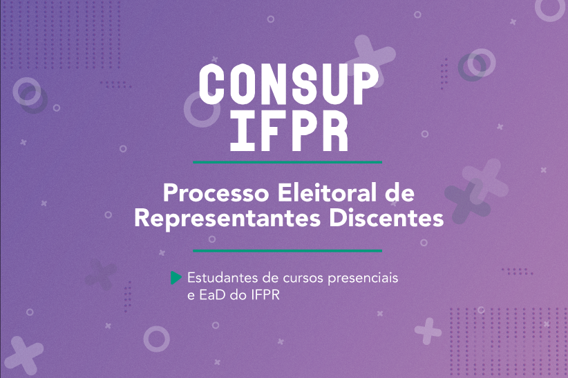 Na imagem, com fundo roxo, há o seguinte texto: Consup IFPR. Processo Eleitoral de Representantes Discentes. Estudantes de cursos presenciais e EaD do IFPR.