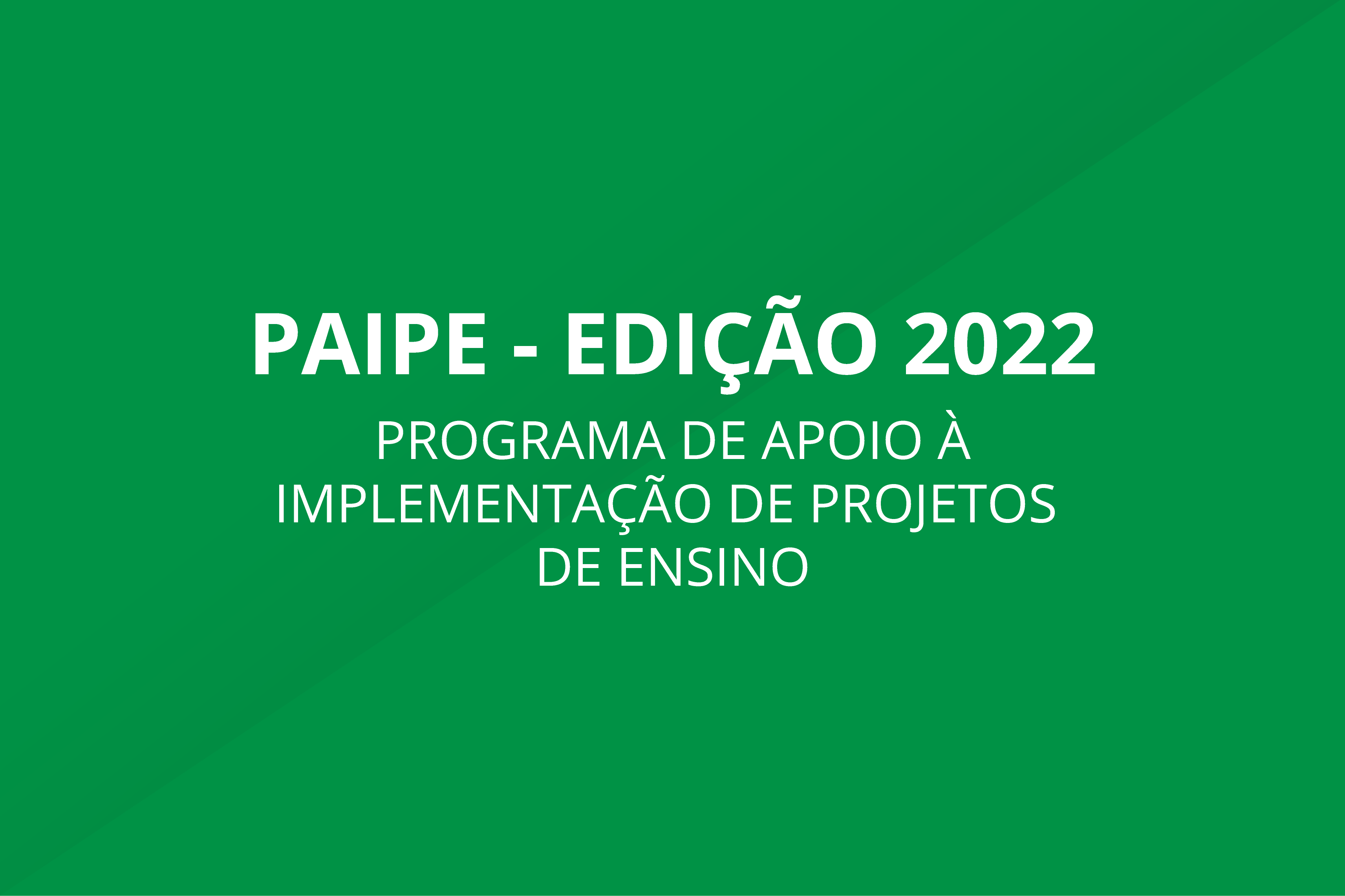 A imagem contém o seguinte texto: PAIPE - EDIÇÃO 2022 Programa de Apoio à Implementação de Projetos de Ensino