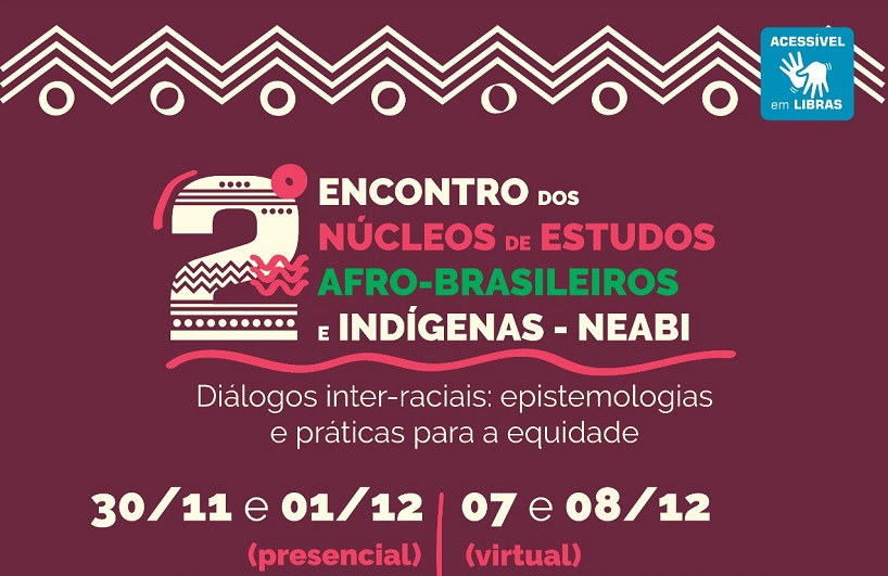 "Segundo encontro dos núcleos de estudos afro-brasileiros e indígenas. Diálogos inter-raciais, epistemologias e práticas para a equidade"
