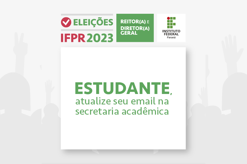 A imagem contém o texto: Estudante, atualize seu email na Secretaria Acadêmica ,junto à marca das Eleições IFPR 2023.
